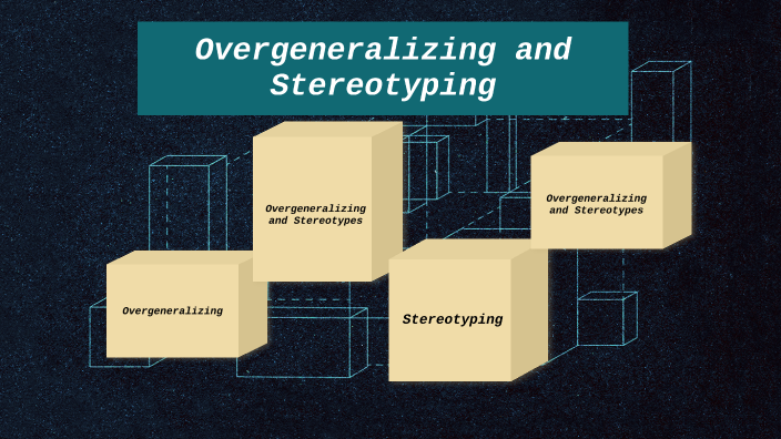Overgeneralizing And Stereotyping By Eric Rodriguez