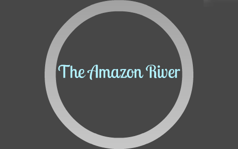 The Amazon River by Sophie Veri on Prezi