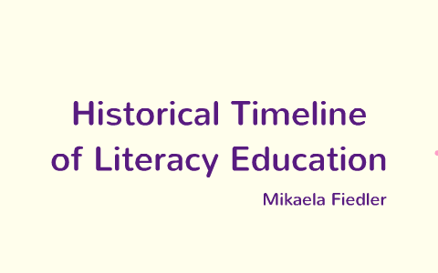 Historical Timeline of Literacy Education by Mikaela Fiedler on Prezi