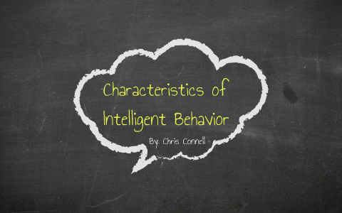 Characteristics of Intelligent Behavior by Christopher Connell on Prezi