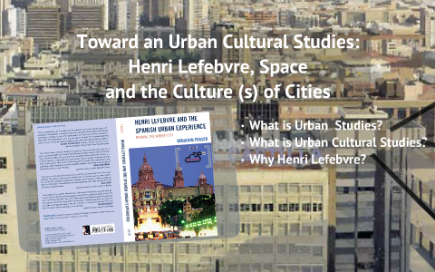 Toward an Urban Cultural Studies: Henri Lefebvre, Space and the Culture ...