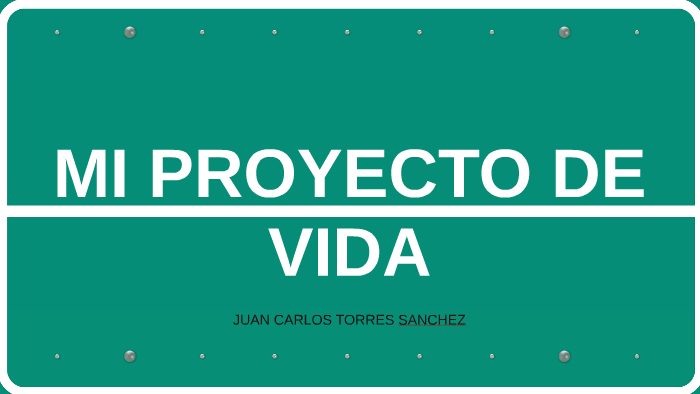 MI PROYECTO DE VIDA by juan carlos torres sanchez on Prezi