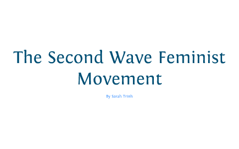 The Second Wave Feminist Movement by Sarah Trinh on Prezi