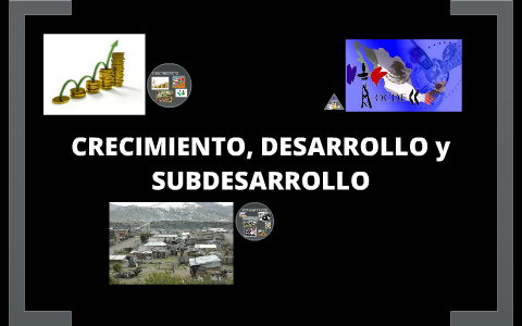 crecimiento, desarrollo, subdesarrollo by Amy Cordova on Prezi