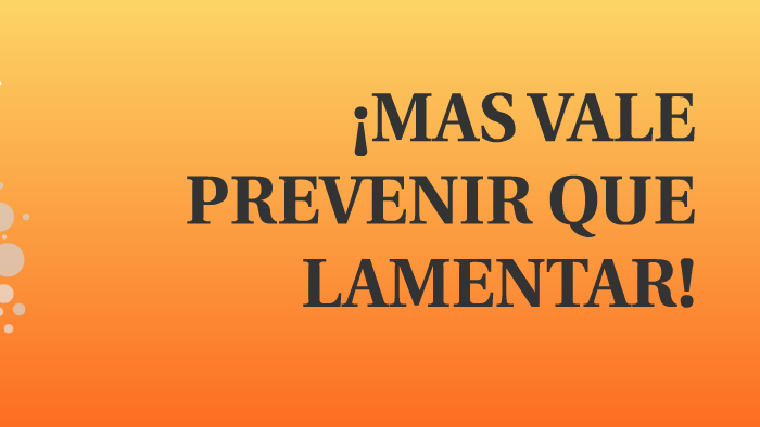 ¡MAS VALE PREVENIR QUE LAMENTAR! by Héctor Ulloa on Prezi