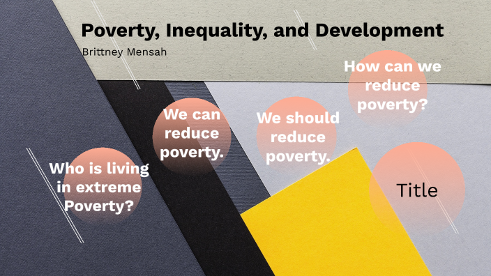 Poverty, Inequality, And Development By Brittney Mensah On Prezi