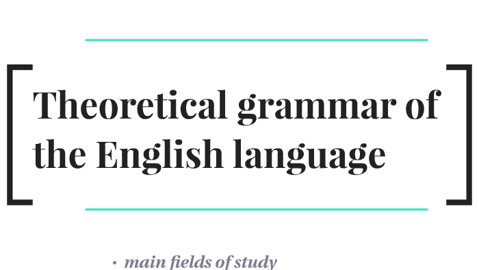 Grammar system. Theoretical Grammar of the English language. Practical and theoretical Grammar.