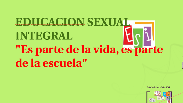 Educacion Sexual Integral Es Parte De La Vida Es Parte De By Marta Llanos On Prezi 