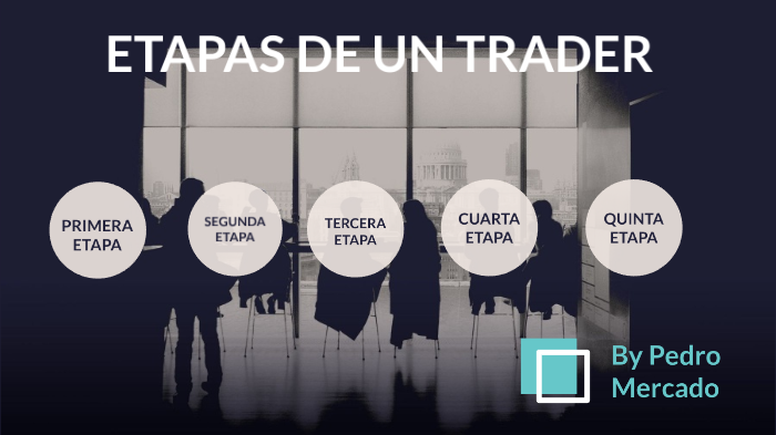 Etapas de un Trader by Pedro Mercado on Prezi