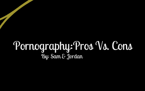 Pornography: Pros vs. Cons by Jordan Mitchell on Prezi