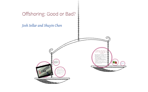 Offshoring: Good or Bad? by Joshua Sellar on Prezi