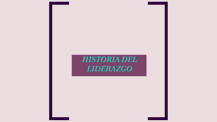 HISTORIA DEL LIDERAZGO by Yesenia Yamile Santiago Mendoza on Prezi