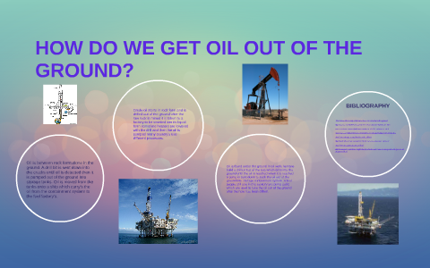 how do we get oil out of the ground?