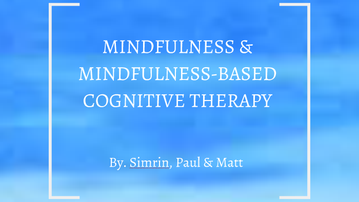 MINDFULNESS & MINDFULNESS-BASED COGNITIVE THERAPY By Matthew Huot