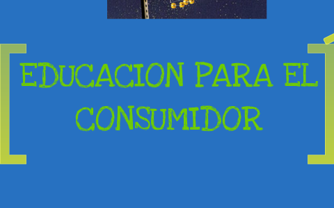 Educación Para El Consumidor By Pliego Juan On Prezi