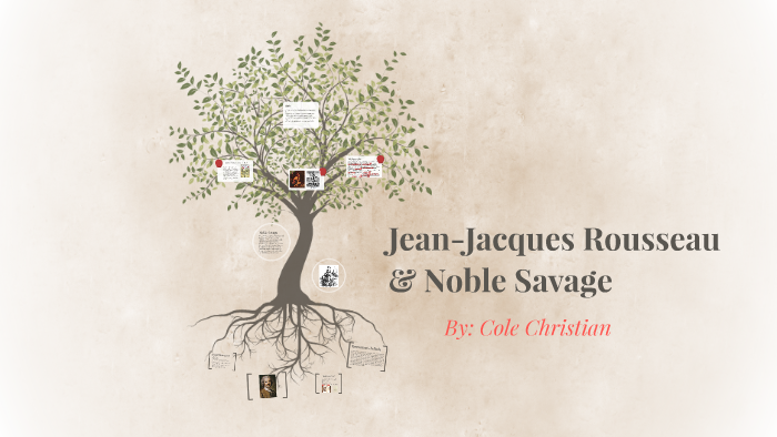 Jean-Jacques Rousseau & Noble Savage by Cole Christian on Prezi