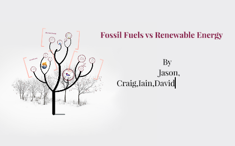 fossil fuels vs renewable energy by craig crerar on Prezi