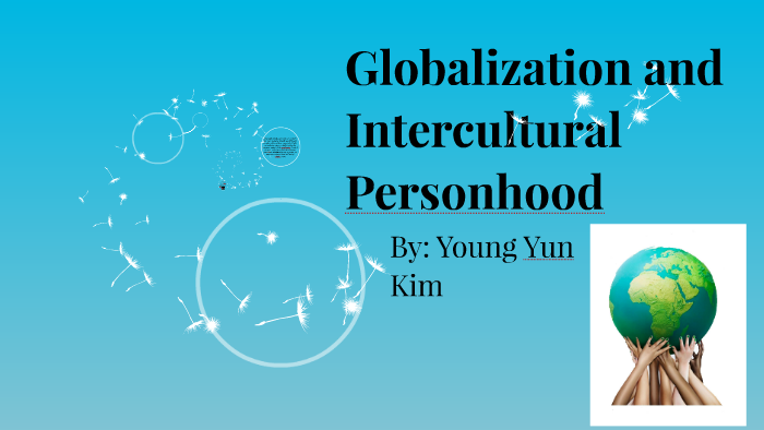 Globalization and Intercultural Personhood by alana burris on Prezi