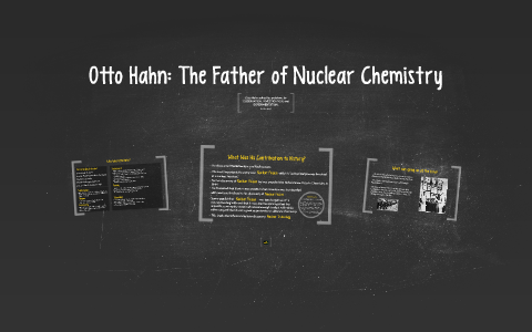 Otto Hahn: The Father of Nuclear Chemistry by Charley Ward on Prezi