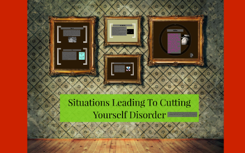 Situations Leading To Cutting Yourself Disorder  by Carrie 