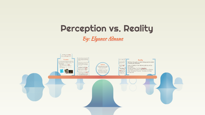 Perception vs. Reality by Elyanor Adnane on Prezi