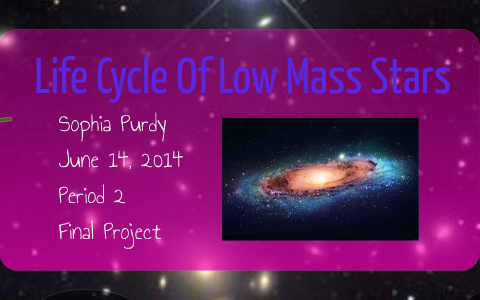 Life Cycle Of Low Mass Stars by Sophia Purdy on Prezi