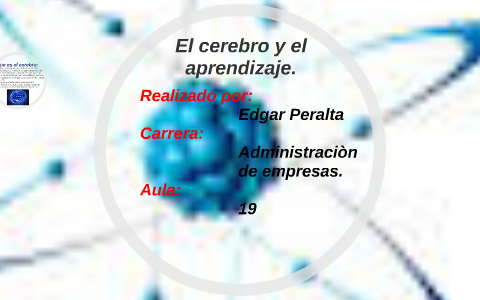 El cerebro y el aprendizaje by Edgar Peralta on Prezi