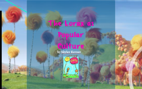 The Lorax as Popular Culture by Skyler Kerner on Prezi