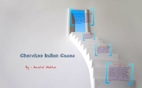 Cherokee Indian Cases by Aanchal Mathur on Prezi