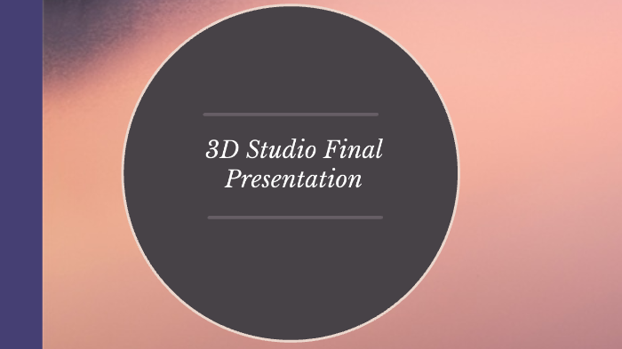 3D Studio Final Exam Presentation by Kate Olson on Prezi