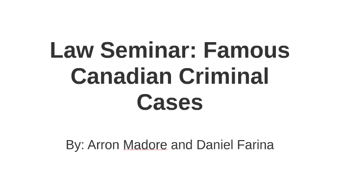 law-seminar-famous-canadian-criminal-cases-by-arron-madore