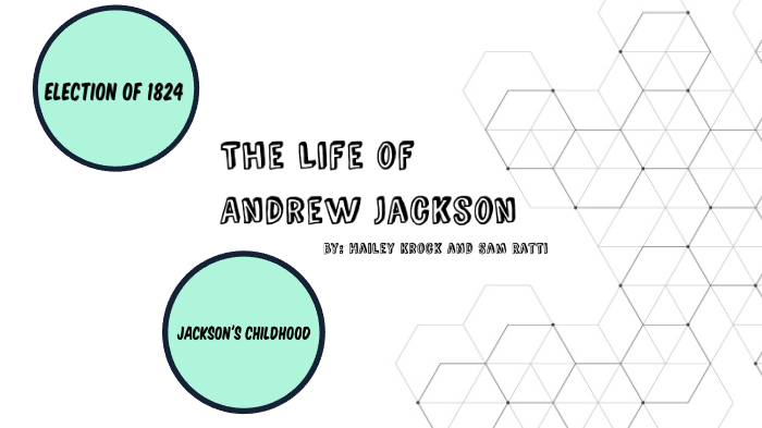 The Life of Andrew Jackson by HAILEY KROCK on Prezi