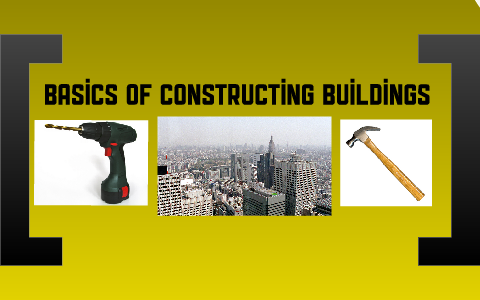 Basics of constructing buildings by bruce velvick on Prezi