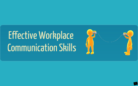 Effective Workplace Communication Skills by Mary Chenault on Prezi