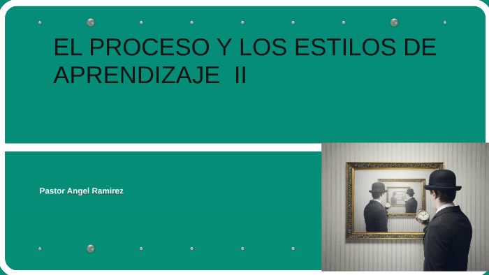 EL PROCESO Y LOS ESTILOS DE APRENDIZAJE by angel ramirez on Prezi