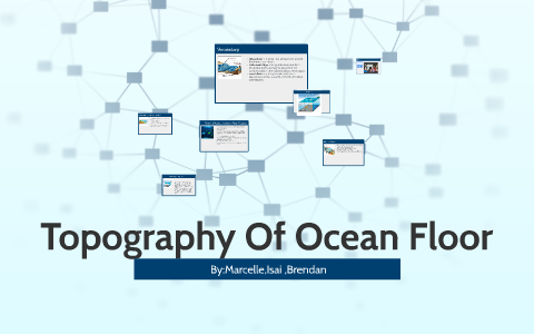 Topography Of Ocean Floor by Marcelle Kako on Prezi