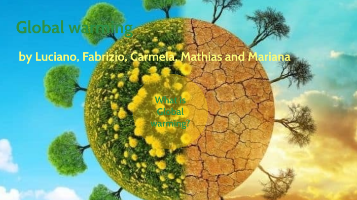 Global warming by Luciano Alejandro ROMERO DEZA on Prezi