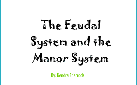 The Feudal System and The Manor System by Kendra S on Prezi