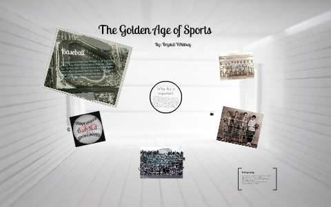 the golden age of sports by Krystal Whitney on Prezi