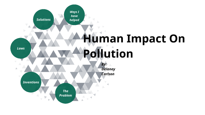 Human Impact On Pollution by Delaney Carlson on Prezi