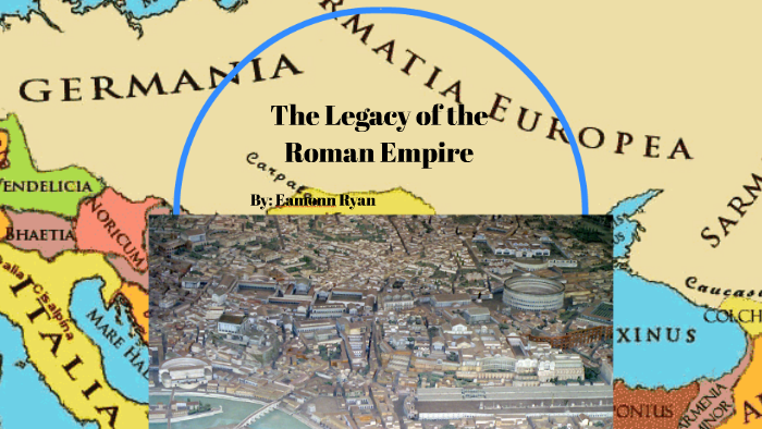 The Legacy of the Roman Empire by Eamonn Ryan on Prezi