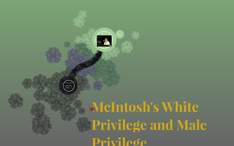 McIntosh's White Privilege and Male Privilege by Katie Galbreath on Prezi