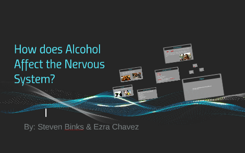 How does Alcohol Affect the Nervous System? by Steven Binks on Prezi