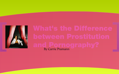 What's the Difference between Prostitution and Pornography? by Carrie