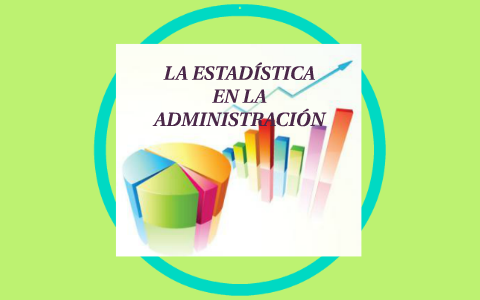 LA ESTADÍSTICA EN LA ADMINISTRACIÓN By Miguel Rodríguez Beltrán On Prezi