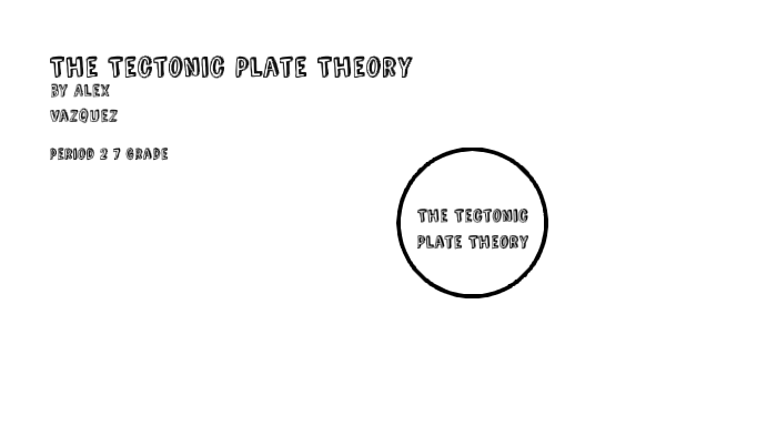 The Tectonic Plate Theory by Alex Vazquez-Felix on Prezi