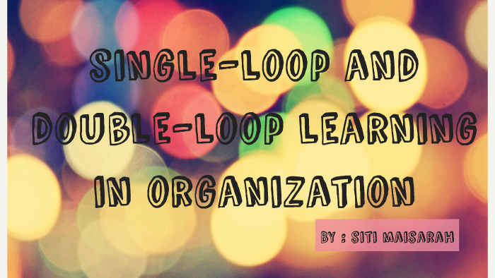 Single and double loop learning – Organizational learning