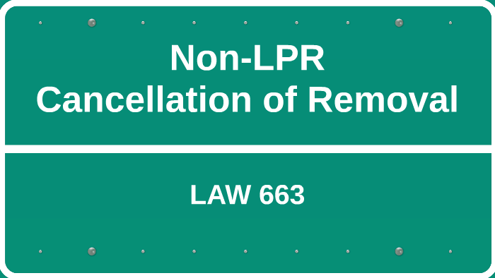 cancellation of removal non lpr requirements