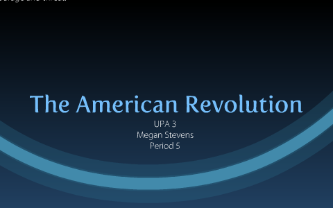 UPA 3 ~ The American Revolution by Megan Stevens on Prezi