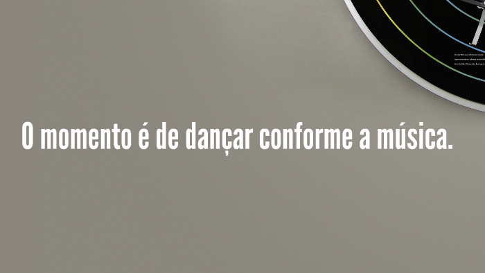 O momento é de dançar conforme a música. by Rodrigo Cidade on Prezi